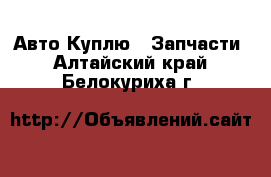 Авто Куплю - Запчасти. Алтайский край,Белокуриха г.